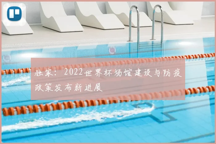 独家：2022世界杯场馆建设与防疫政策发布新进展