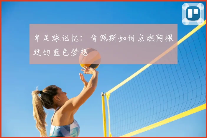 年足球记忆：肯佩斯如何点燃阿根廷的蓝色梦想