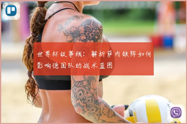 世界杯故事线：解析萨内缺阵如何影响德国队的战术蓝图