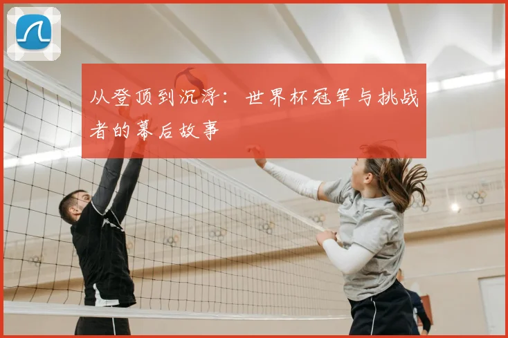 从登顶到沉浮：世界杯冠军与挑战者的幕后故事